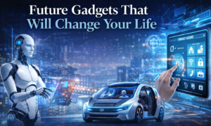 Future Gadgets That Will Change Your Life